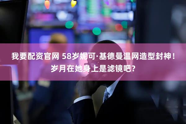 我要配资官网 58岁妮可·基德曼温网造型封神！岁月在她身上是滤镜吧？